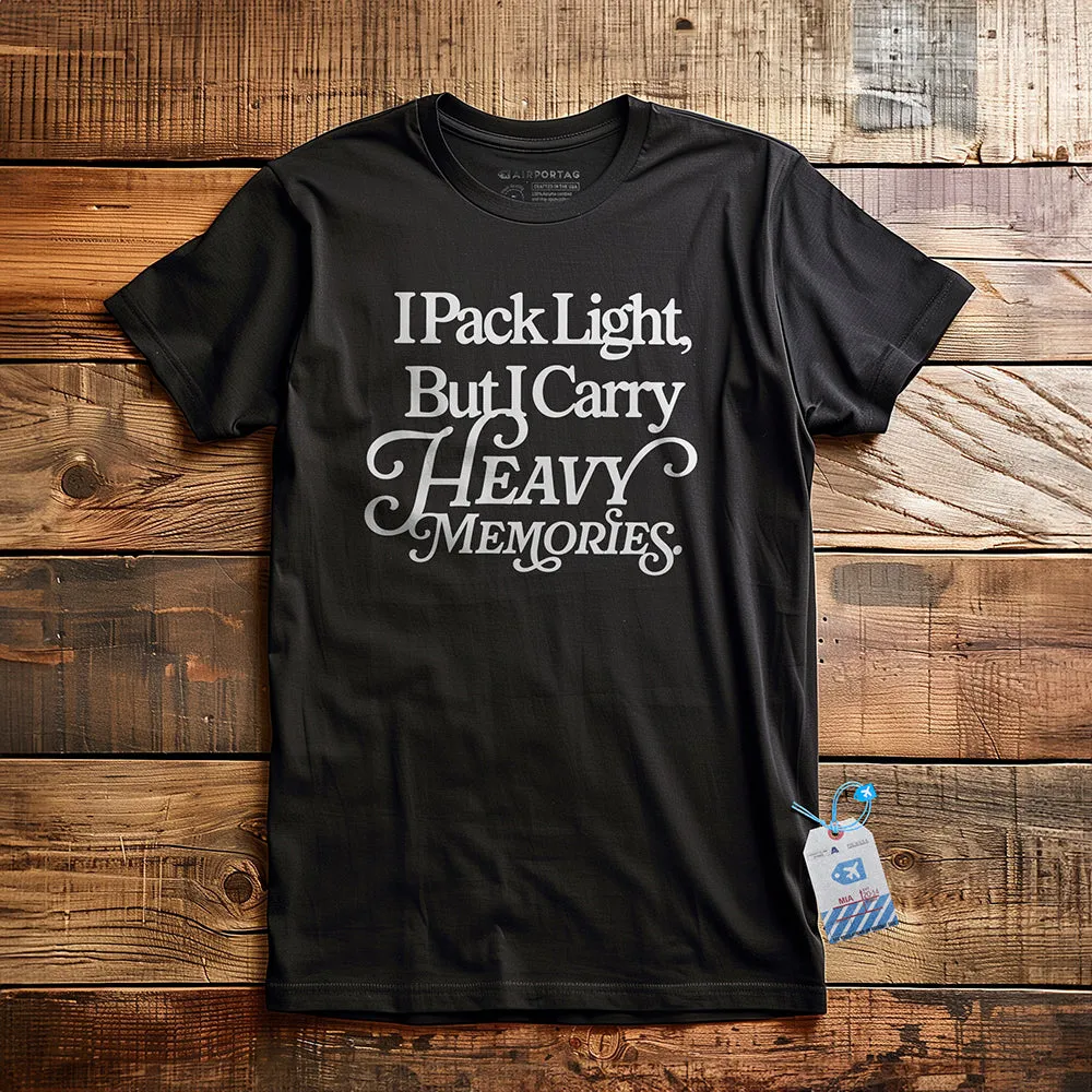 I Pack Light, But I Carry Heavy Memories - T-shirt