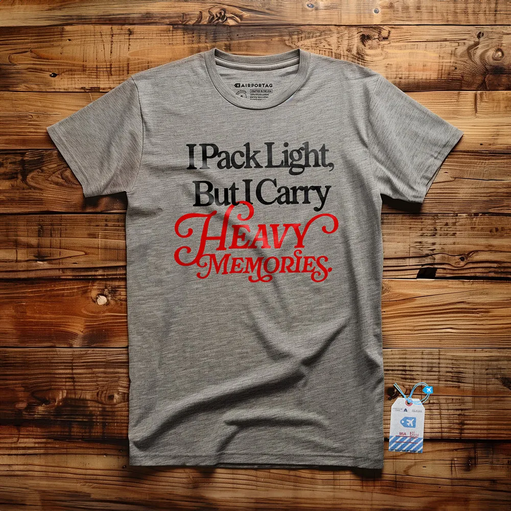 I Pack Light, But I Carry Heavy Memories - T-shirt