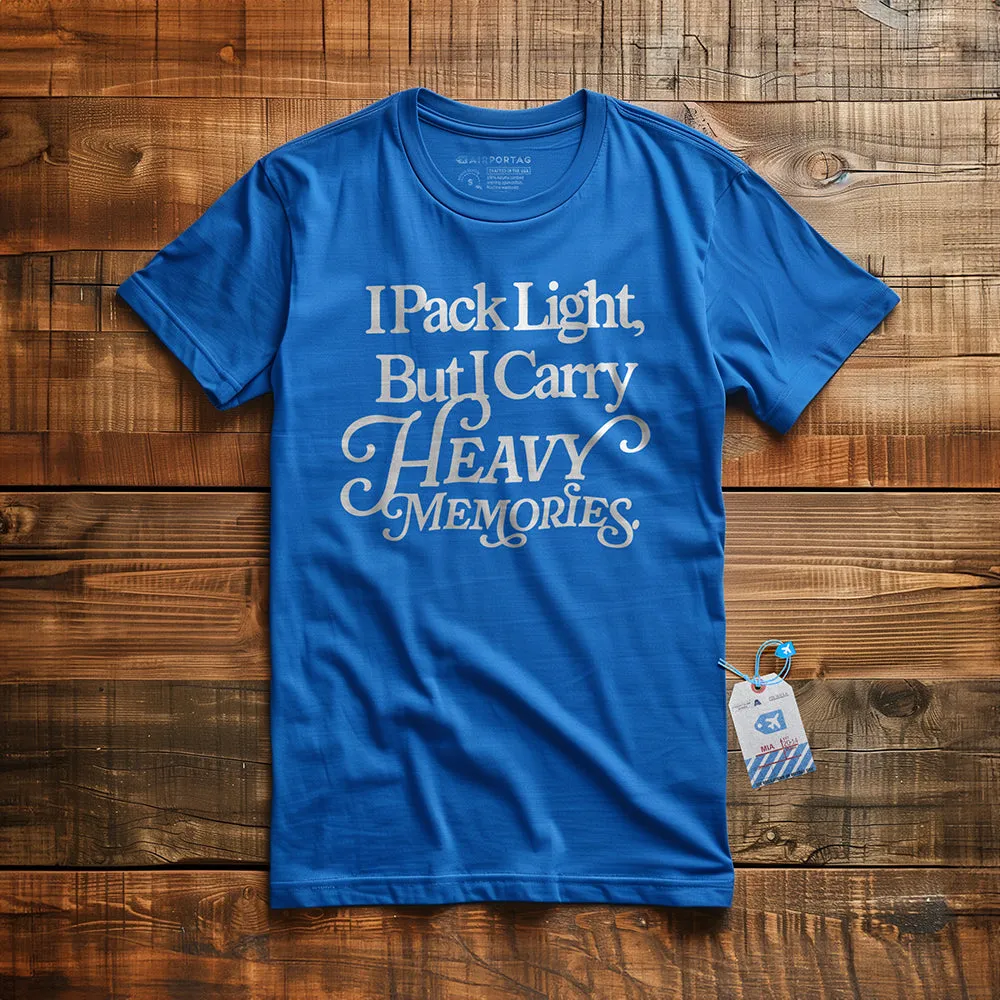 I Pack Light, But I Carry Heavy Memories - T-shirt